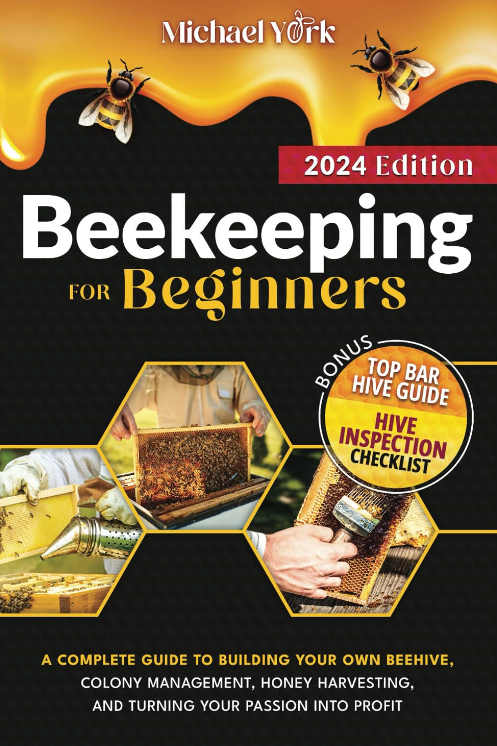 Beekeeping for Beginners: a Complete Guide to Building Your Own Beehive, Colony Management, Honey Harvesting, and Turning Your Passion into Profit | + BONUS: Hive Inspection Checklist